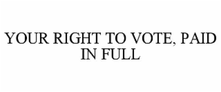 YOUR RIGHT TO VOTE, PAID IN FULL