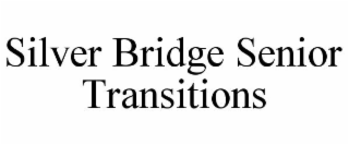 SILVER BRIDGE SENIOR TRANSITIONS