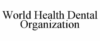 WORLD HEALTH DENTAL ORGANIZATION