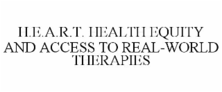 H.E.A.R.T. HEALTH EQUITY AND ACCESS TO REAL-WORLD THERAPIES
