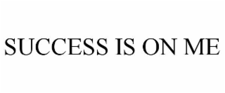 SUCCESS IS ON ME