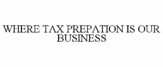 WHERE TAX PREPATION IS OUR BUSINESS