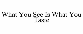 WHAT YOU SEE IS WHAT YOU TASTE