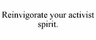 REINVIGORATE YOUR ACTIVIST SPIRIT.