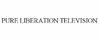 PURE LIBERATION TELEVISION
