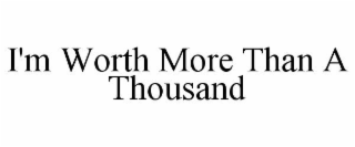 I'M WORTH MORE THAN A THOUSAND