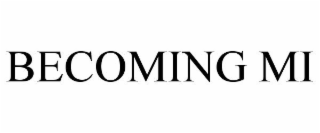 BECOMING MI