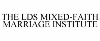 THE LDS MIXED-FAITH MARRIAGE INSTITUTE