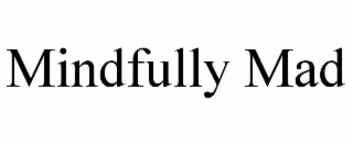 MINDFULLY MAD