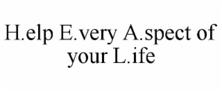 H.ELP E.VERY A.SPECT OF YOUR L.IFE