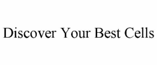 DISCOVER YOUR BEST CELLS