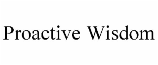 PROACTIVE WISDOM