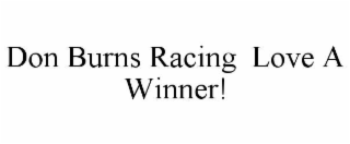 DON BURNS RACING  LOVE A WINNER!