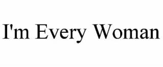 I'M EVERY WOMAN