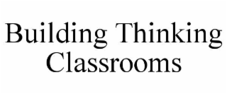 BUILDING THINKING CLASSROOMS