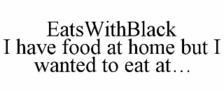 EATSWITHBLACK I HAVE FOOD AT HOME BUT I WANTED TO EAT AT...