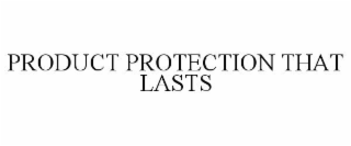 PRODUCT PROTECTION THAT LASTS