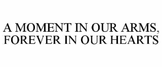 A MOMENT IN OUR ARMS, FOREVER IN OUR HEARTS
