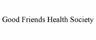 GOOD FRIENDS HEALTH SOCIETY