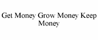 GET MONEY GROW MONEY KEEP MONEY