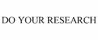 DO YOUR RESEARCH