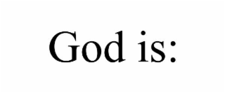 GOD IS:
