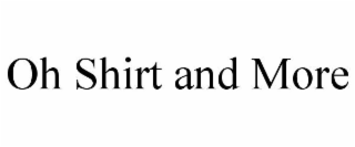OH SHIRT AND MORE