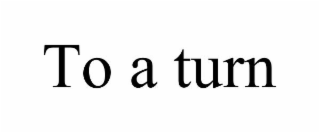 TO A TURN