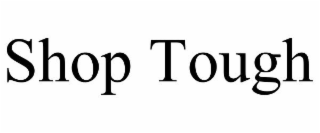 SHOP TOUGH