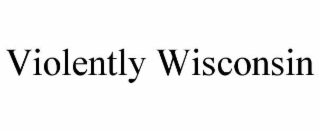 VIOLENTLY WISCONSIN