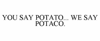 YOU SAY POTATO... WE SAY POTACO.