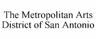 THE METROPOLITAN ARTS DISTRICT OF SAN ANTONIO