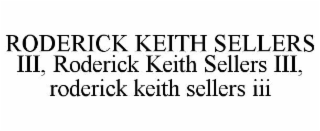 RODERICK KEITH SELLERS III, RODERICK KEITH SELLERS III, RODERICK KEITH SELLERS III