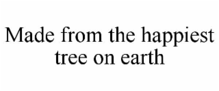 MADE FROM THE HAPPIEST TREE ON EARTH