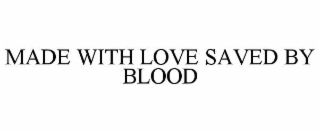 MADE WITH LOVE SAVED BY BLOOD