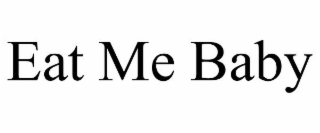 EAT ME BABY