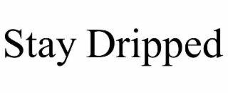 STAY DRIPPED