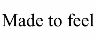 MADE TO FEEL