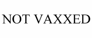 NOT VAXXED