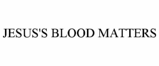 JESUS'S BLOOD MATTERS