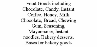 FOOD GOODS INCLUDING CHOCOLATE, CANDY, INSTANT COFFEE, HONEY, MILK CHOCOLATE, BREAD, CHEWING GUM, SEASONING, MAYONNAISE, INSTANT NOODLES, BAKERY DESSERTS, BASES FOR BAKERY GOODS
