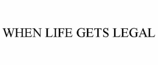 WHEN LIFE GETS LEGAL