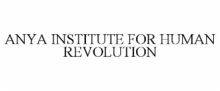 ANYA INSTITUTE FOR HUMAN REVOLUTION
