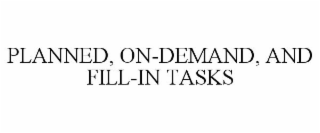 PLANNED, ON-DEMAND, AND FILL-IN TASKS