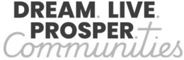 DREAM. LIVE. PROSPER. COMMUNITIES