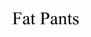 FAT PANTS