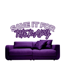 SAVE IT FOR THERAPY