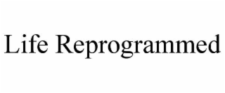 LIFE REPROGRAMMED