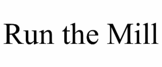 RUN THE MILL