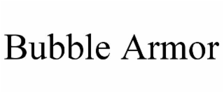 BUBBLE ARMOR